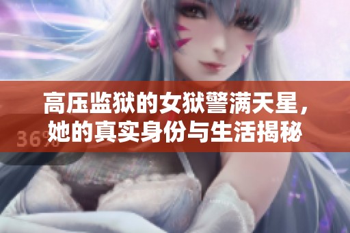 高压监狱的女狱警满天星，她的真实身份与生活揭秘