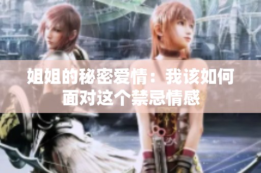 姐姐的秘密爱情：我该如何面对这个禁忌情感