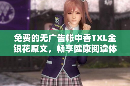 免费的无广告帐中香TXL金银花原文，畅享健康阅读体验