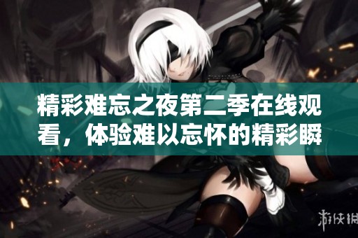 精彩难忘之夜第二季在线观看，体验难以忘怀的精彩瞬间！