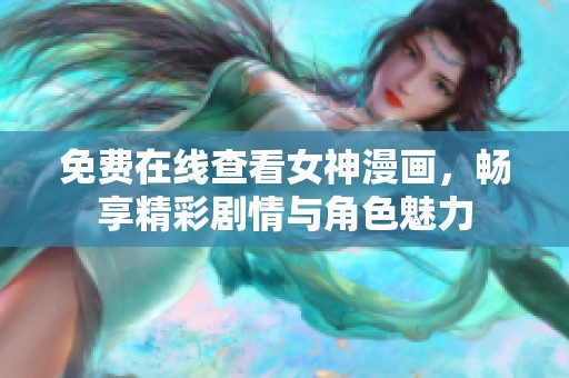 免费在线查看女神漫画，畅享精彩剧情与角色魅力