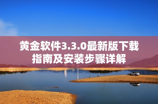 黄金软件3.3.0最新版下载指南及安装步骤详解
