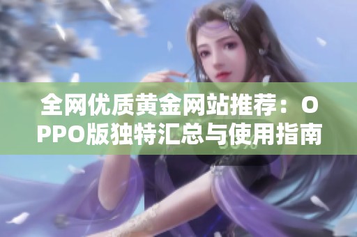 全网优质黄金网站推荐：OPPO版独特汇总与使用指南