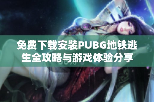 免费下载安装PUBG地铁逃生全攻略与游戏体验分享