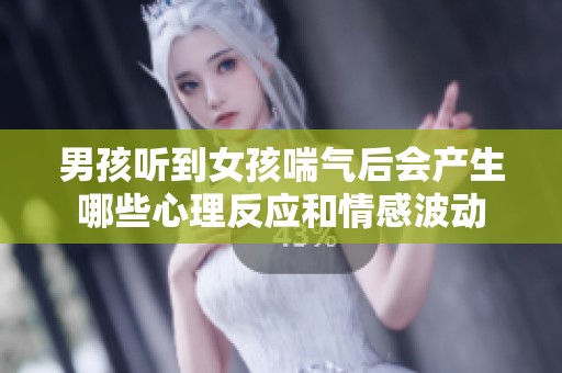 男孩听到女孩喘气后会产生哪些心理反应和情感波动
