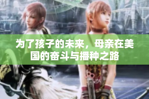 为了孩子的未来，母亲在美国的奋斗与播种之路