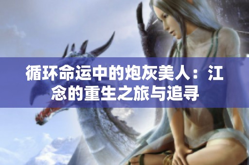循环命运中的炮灰美人：江念的重生之旅与追寻