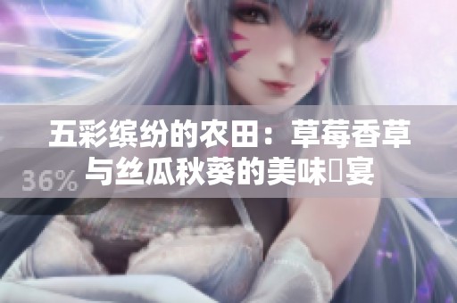 五彩缤纷的农田：草莓香草与丝瓜秋葵的美味饗宴