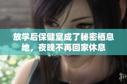 放学后保健室成了秘密栖息地，夜晚不再回家休息