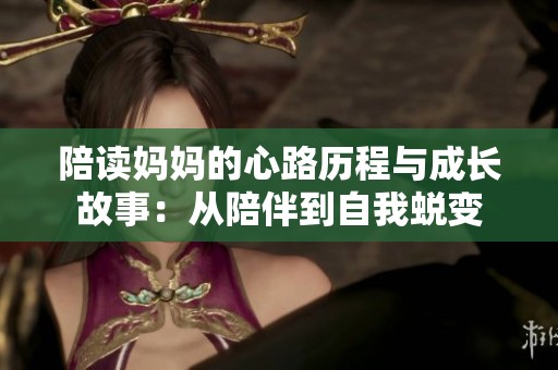 陪读妈妈的心路历程与成长故事：从陪伴到自我蜕变