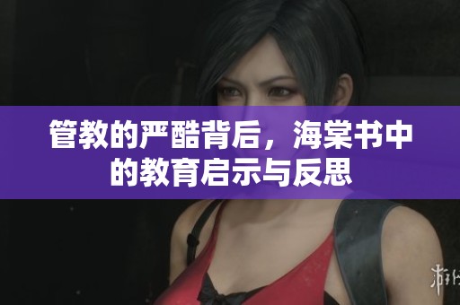 管教的严酷背后，海棠书中的教育启示与反思