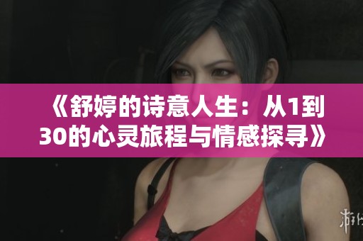 《舒婷的诗意人生：从1到30的心灵旅程与情感探寻》