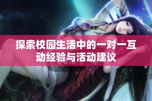 探索校园生活中的一对一互动经验与活动建议