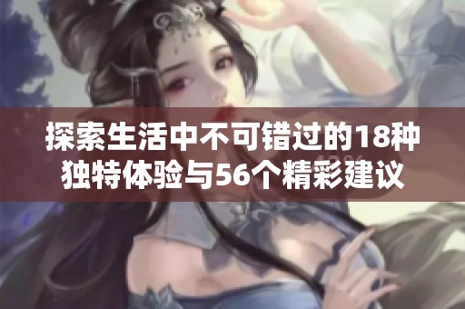 探索生活中不可错过的18种独特体验与56个精彩建议