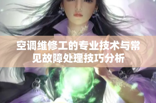 空调维修工的专业技术与常见故障处理技巧分析