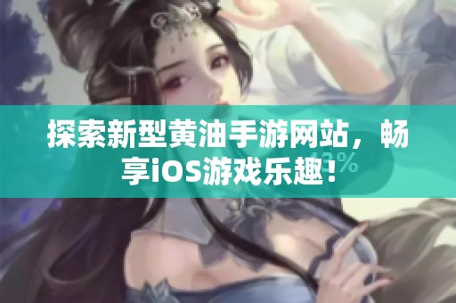 探索新型黄油手游网站，畅享iOS游戏乐趣！