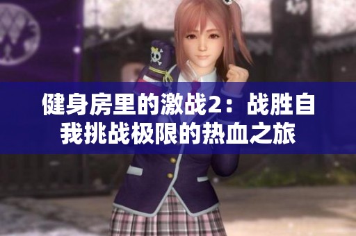 健身房里的激战2：战胜自我挑战极限的热血之旅
