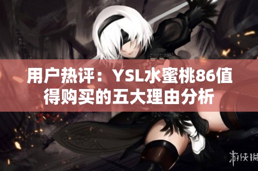 用户热评：YSL水蜜桃86值得购买的五大理由分析