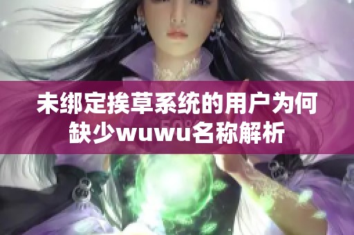 未绑定挨草系统的用户为何缺少wuwu名称解析