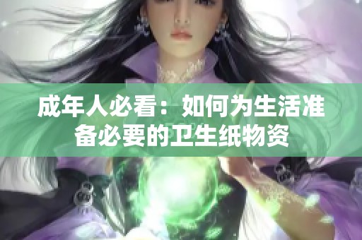 成年人必看：如何为生活准备必要的卫生纸物资
