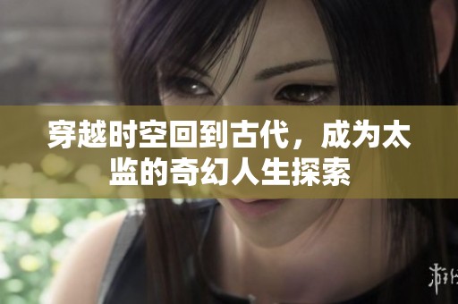 穿越时空回到古代，成为太监的奇幻人生探索