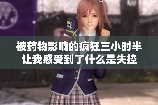 被药物影响的疯狂三小时半让我感受到了什么是失控