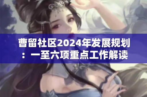 曹留社区2024年发展规划：一至六项重点工作解读