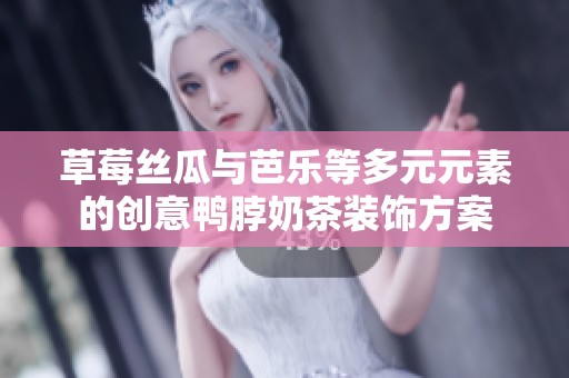 草莓丝瓜与芭乐等多元元素的创意鸭脖奶茶装饰方案