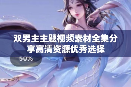 双男主主题视频素材全集分享高清资源优秀选择