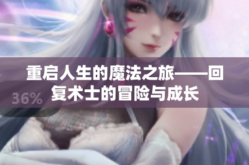 重启人生的魔法之旅——回复术士的冒险与成长