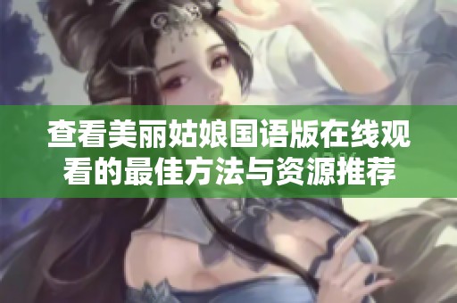 查看美丽姑娘国语版在线观看的最佳方法与资源推荐