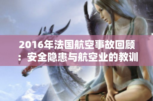 2016年法国航空事故回顾：安全隐患与航空业的教训