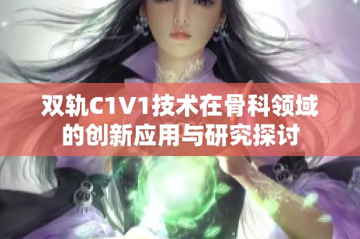 双轨C1V1技术在骨科领域的创新应用与研究探讨