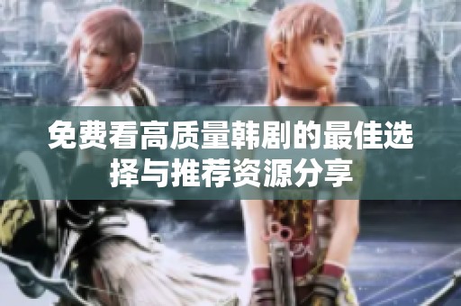 免费看高质量韩剧的最佳选择与推荐资源分享