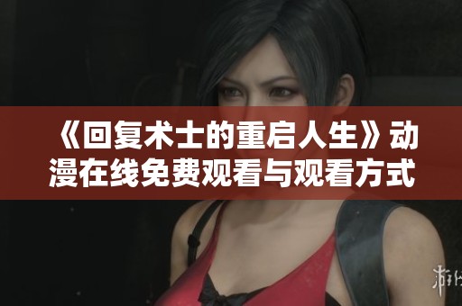 《回复术士的重启人生》动漫在线免费观看与观看方式介绍