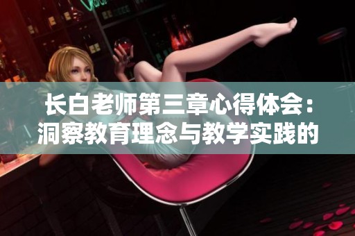 长白老师第三章心得体会：洞察教育理念与教学实践的深刻体验