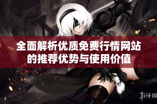 全面解析优质免费行情网站的推荐优势与使用价值