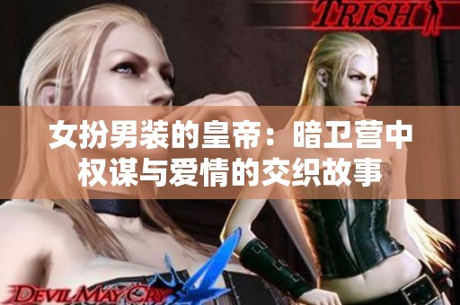 女扮男装的皇帝：暗卫营中权谋与爱情的交织故事