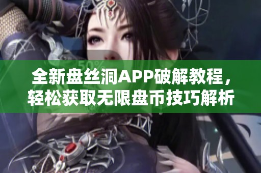 全新盘丝洞APP破解教程，轻松获取无限盘币技巧解析