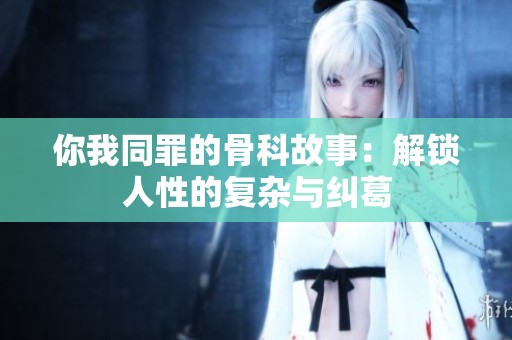 你我同罪的骨科故事：解锁人性的复杂与纠葛