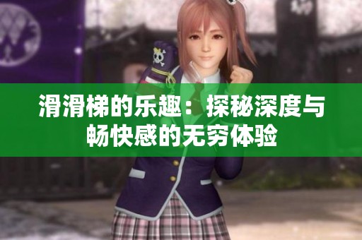 滑滑梯的乐趣：探秘深度与畅快感的无穷体验