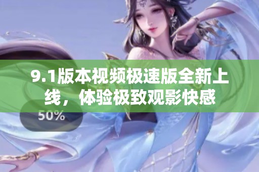 9.1版本视频极速版全新上线，体验极致观影快感