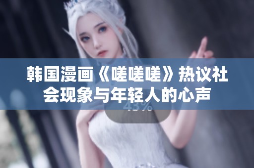 韩国漫画《嗟嗟嗟》热议社会现象与年轻人的心声