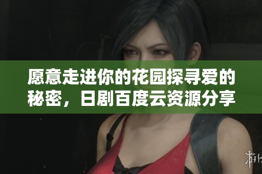愿意走进你的花园探寻爱的秘密，日剧百度云资源分享