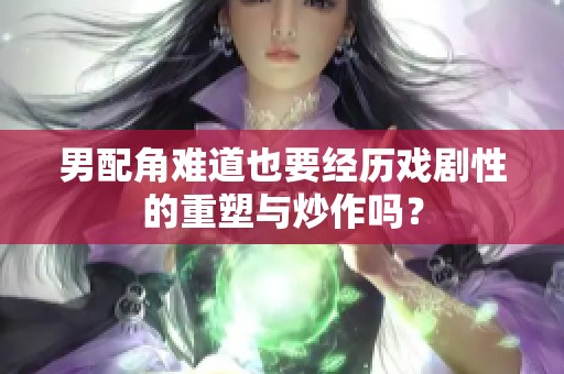 男配角难道也要经历戏剧性的重塑与炒作吗？