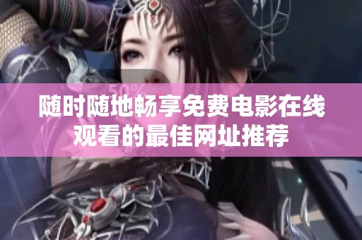 随时随地畅享免费电影在线观看的最佳网址推荐