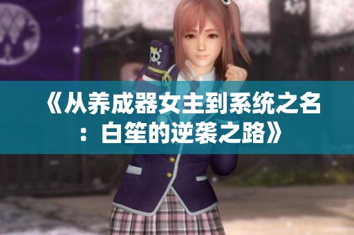《从养成器女主到系统之名：白笙的逆袭之路》