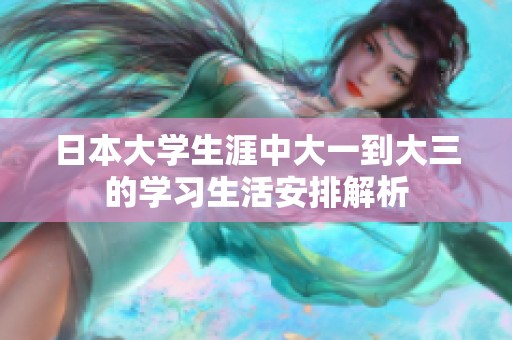日本大学生涯中大一到大三的学习生活安排解析