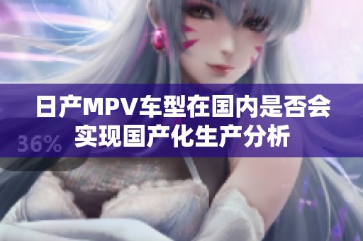 日产MPV车型在国内是否会实现国产化生产分析