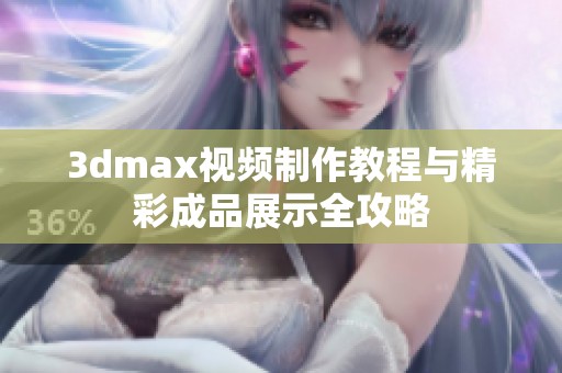 3dmax视频制作教程与精彩成品展示全攻略